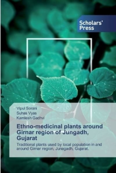 Ethno-medicinal plants around Girnar region of Jungadh, Gujarat - Vipul Sorani - Books - Scholars' Press - 9786138916062 - October 14, 2019