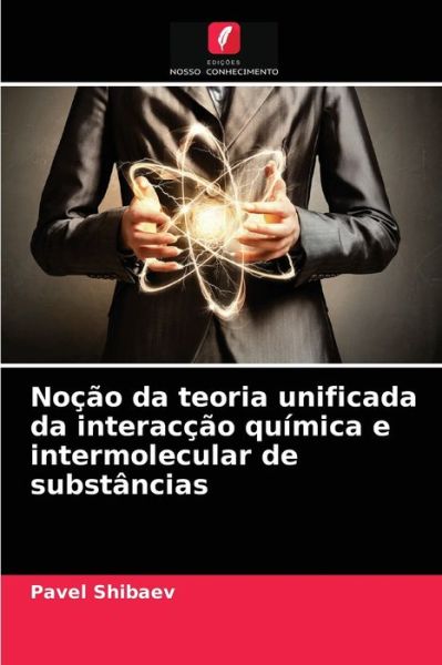 Cover for Pavel Shibaev · Nocao da teoria unificada da interaccao quimica e intermolecular de substancias (Paperback Book) (2021)