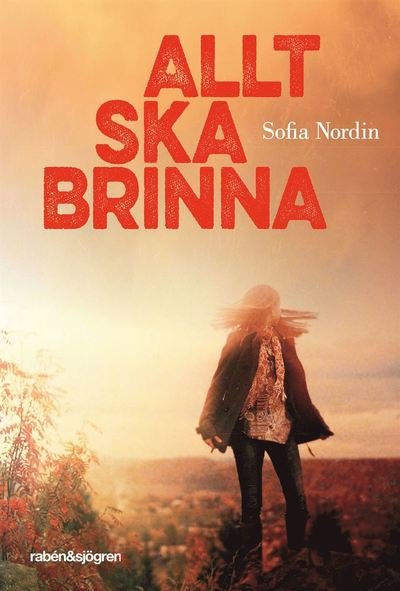 Cover for Sofia Nordin · Allt ska brinna (Bound Book) (2018)