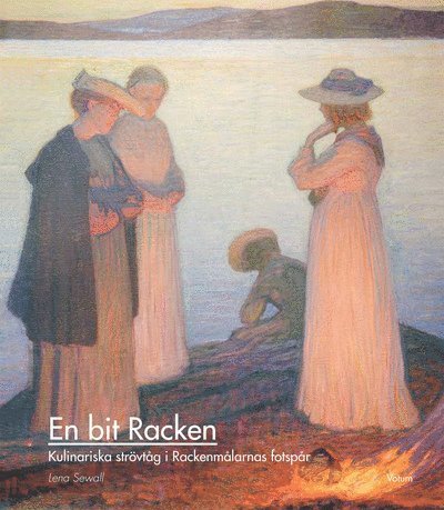 Cover for Lena Sewall · En bit Racken : kulinariska strövtåg i Rackenmålarnas fotspår (Inbunden Bok) (2013)