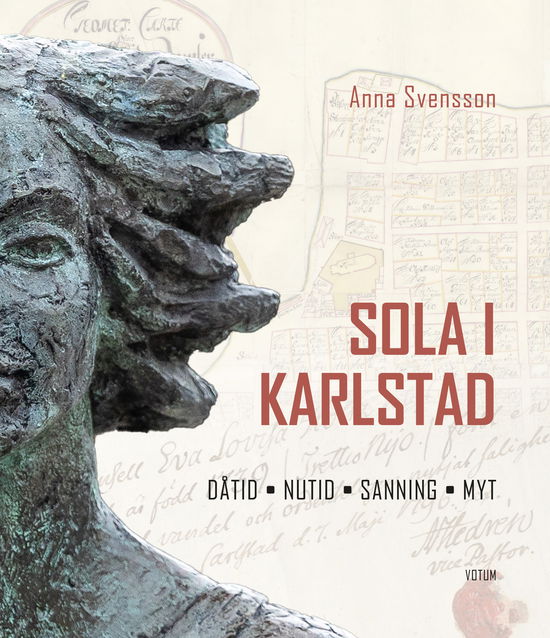 Sola i Karlstad : Dåtid, nutid, sanning, myt - Anna Svensson - Books - Votum Förlag - 9789189838062 - January 15, 2024