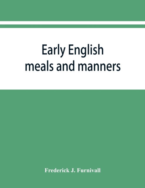 Cover for Frederick J Furnivall · Early English meals and manners (Paperback Book) (2019)