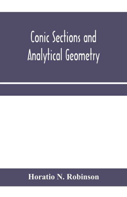 Cover for Horatio N Robinson · Conic sections and analytical geometry; theoretically and practically illustrated (Paperback Book) (2020)