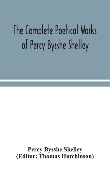 The complete poetical works of Percy Bysshe Shelley, including materials never before printed in any edition of the poems - Percy Bysshe Shelley - Books - Alpha Edition - 9789354043062 - August 4, 2020