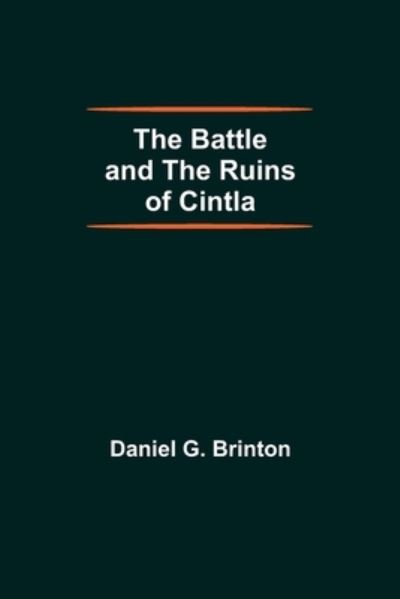 The Battle And The Ruins Of Cintla - Daniel G Brinton - Livres - Alpha Edition - 9789354593062 - 20 mai 2021