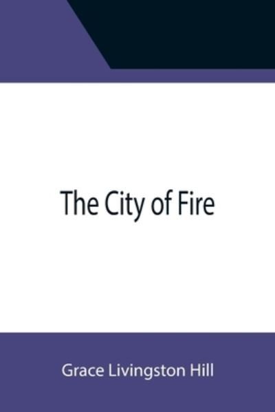 The City of Fire - Grace Livingston Hill - Livres - Alpha Edition - 9789355398062 - 22 novembre 2021