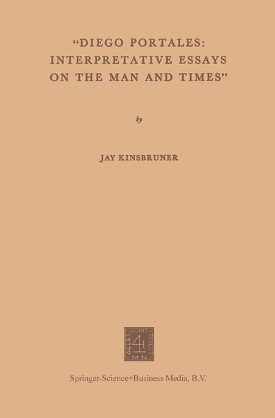 Cover for Jay Kinsbruner · &quot;Diego Portales: Interpretative Essays on the Man and Times&quot; (Paperback Book) [Softcover reprint of the original 1st ed. 1967 edition] (1967)