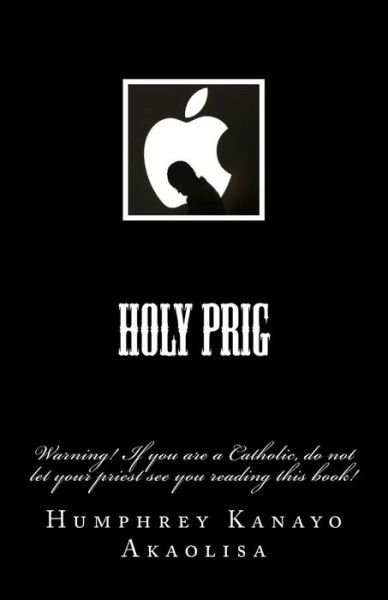 Holy Prig - Humphrey Kanayo Akaolisa - Livres - Gipi Publication - 9789785582062 - 16 mai 2018
