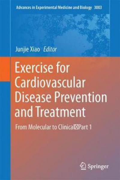 Cover for Exercise for Cardiovascular Disease Prevention and Treatment: From Molecular to Clinical, Part 1 - Advances in Experimental Medicine and Biology (Hardcover Book) [1st ed. 2017 edition] (2017)