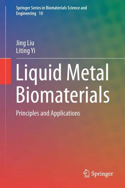 Cover for Jing Liu · Liquid Metal Biomaterials: Principles and Applications - Springer Series in Biomaterials Science and Engineering (Hardcover Book) [1st ed. 2018 edition] (2018)