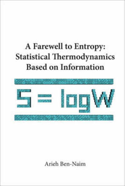 Cover for Ben-naim, Arieh (The Hebrew Univ Of Jerusalem, Israel) · Farewell To Entropy, A: Statistical Thermodynamics Based On Information (Gebundenes Buch) (2008)