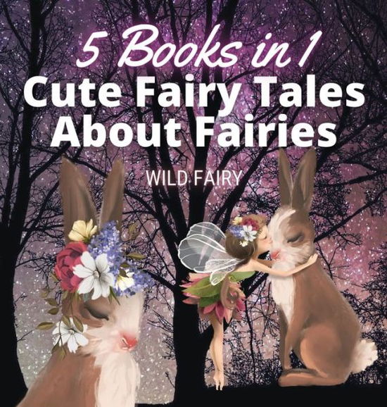 Cover for Wild Fairy · Cute Fairy Tales About Fairies (Hardcover Book) (2021)