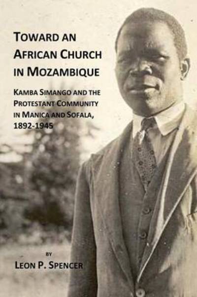 Cover for Leon P. Spencer · Toward an African Church in Mozambique. Kamba Simango and the Protestant Communtity in Manica and Sofala (Paperback Book) (2013)