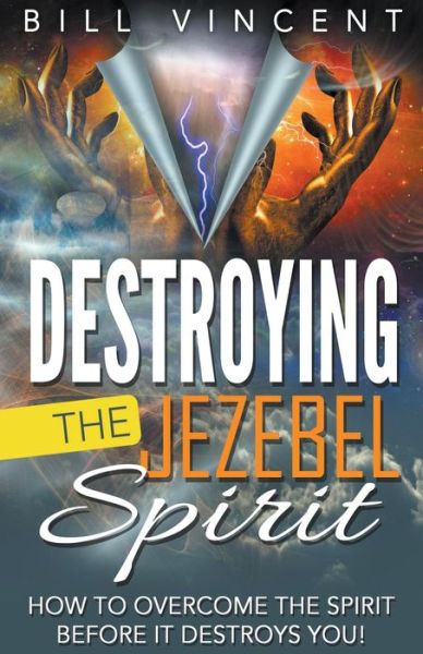 Cover for Bill Vincent · Destroying the Jezebel Spirit: How to Overcome the Spirit Before It Destroys You! (Paperback Book) (2019)