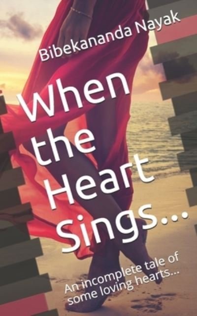 When the Heart Sings...: An incomplete tale of some loving hearts... - Bibekananda Nayak - Boeken - Independently Published - 9798453047062 - 9 augustus 2021