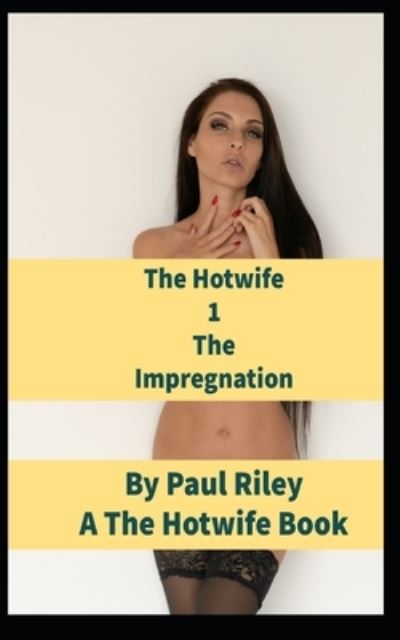 The Hotwife 1: The Impregnation - Becoming a Hotwife - Paul Riley - Books - Independently Published - 9798472943062 - September 8, 2021