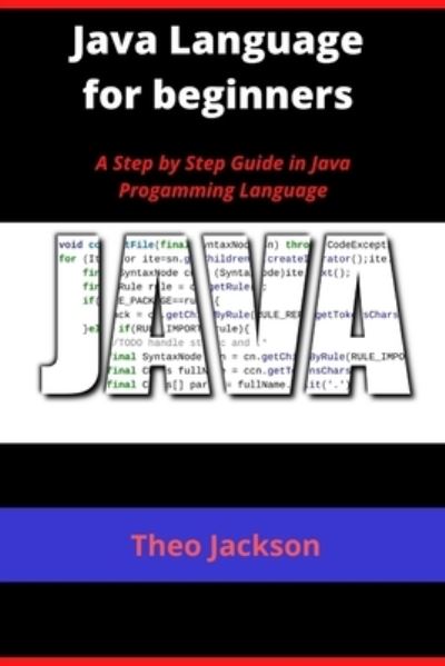 Cover for Theo Jackson · Java Language for beginners: A Step by Step Guide in Java Progamming Language (Paperback Book) (2021)