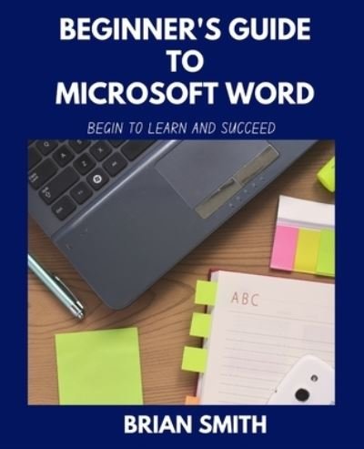 Cover for Brian Smith · Beginner's Guide to Microsoft Word: Begin to Learn and Succeed (Paperback Bog) (2021)