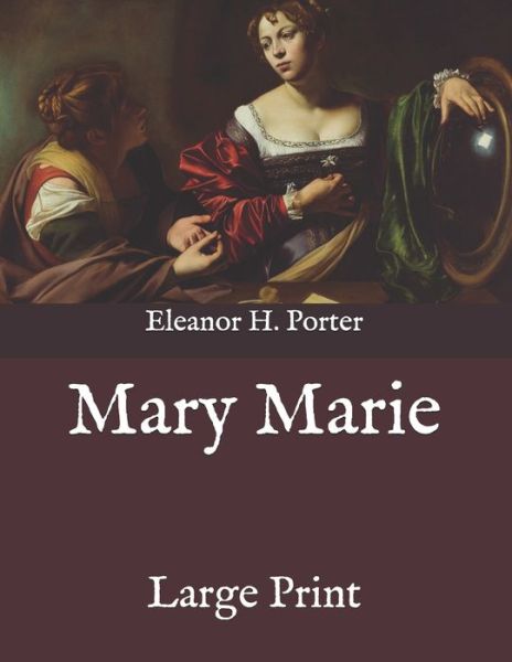 Mary Marie - Eleanor H Porter - Books - Independently Published - 9798585353062 - December 23, 2020