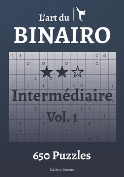 L'art du Binairo Intermediaire - L'Art Du Binairo - Editions Ducourt - Kirjat - Independently Published - 9798587065062 - sunnuntai 27. joulukuuta 2020