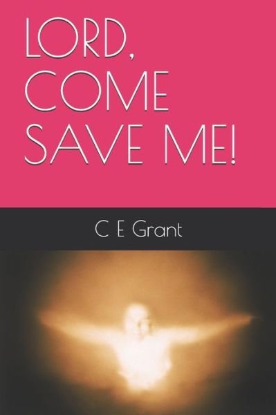Cover for C E Grant · Lord, Come Save Me! (Pocketbok) (2020)