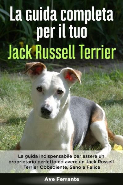 Cover for Ave Ferrante · La Guida Completa per Il Tuo Jack Russell Terrier (Taschenbuch) (2020)