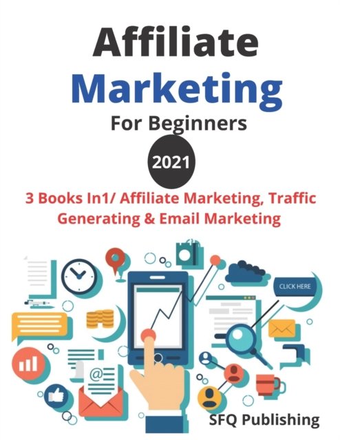 Cover for Sfq Publishing · Affiliate Marketing For Beginners 2021: Make A Six-Figures Income From Home, 3 Books In1/ Affiliate Marketing, Traffic Generating And Email Marketing Passive Income. (Taschenbuch) (2021)