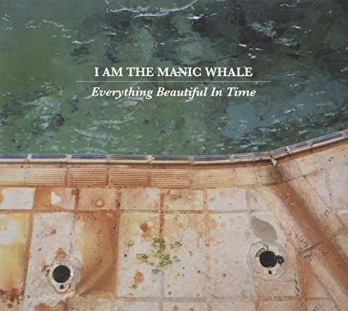 Cover for I Am The Manic Whale · Everything Beautiful In Time (CD) (2016)