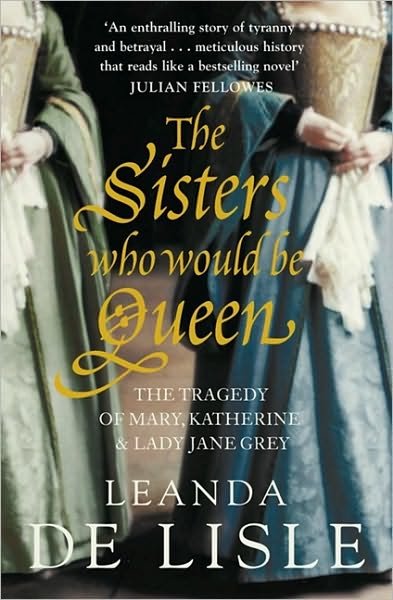 Cover for Leanda de Lisle · The Sisters Who Would Be Queen: The Tragedy of Mary, Katherine and Lady Jane Grey (Paperback Book) (2010)