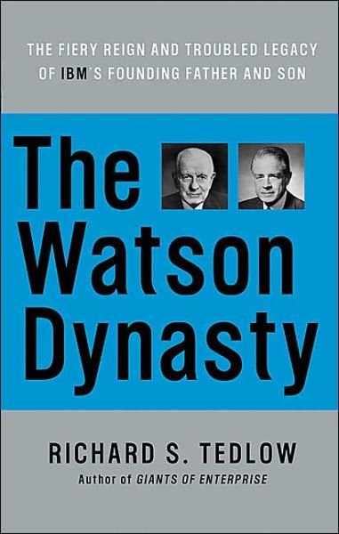 Cover for Richard S. Tedlow · The Watson Dynasty: the Fiery Reign and Troubled Legacy of Ibm's Founding Father and Son (Paperback Book) (2004)