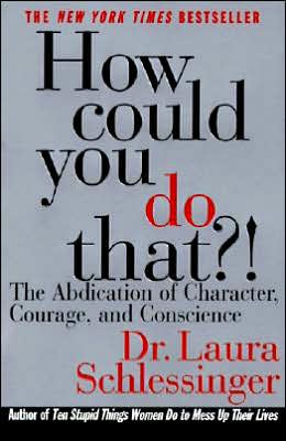 Cover for Laura C. Schlessinger · How Could You Do That?!: the Abdication of Character, Courage, and Conscience (Paperback Book) [Reprint edition] (2005)