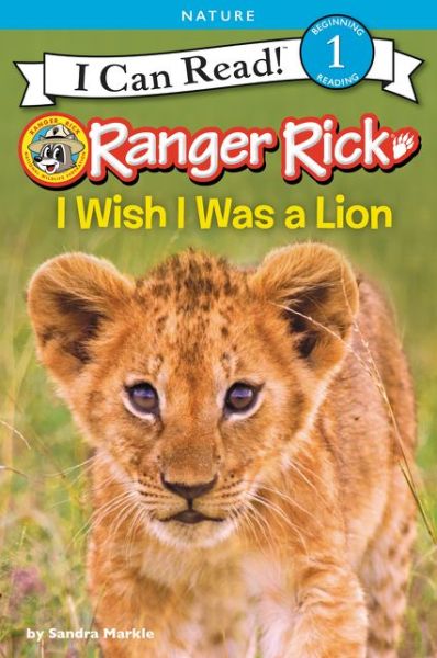 Ranger Rick: I Wish I Was a Lion - I Can Read Level 1 - Sandra Markle - Książki - HarperCollins Publishers Inc - 9780062432063 - 17 października 2017