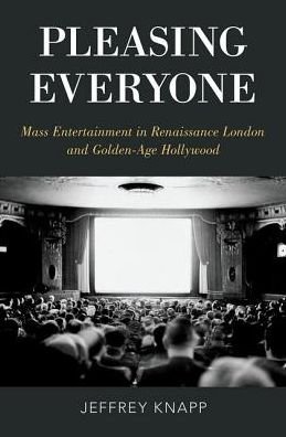 Cover for Knapp, Jeffrey (Eggers Professor of English, Eggers Professor of English, University of California, Berkeley) · Pleasing Everyone: Mass Entertainment in Renaissance London and Golden-Age Hollywood (Hardcover Book) (2017)