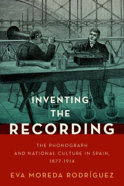 Moreda Rodriguez, Eva (Senior Lecturer in Musicology, Senior Lecturer in Musicology, University of Glasgow) · Inventing the Recording: The Phonograph and National Culture in Spain, 1877-1914 - Currents in Latin American and Iberian Music (Inbunden Bok) (2021)