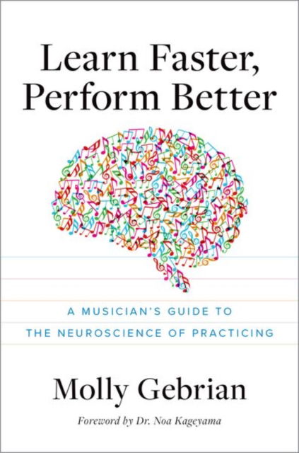 Learn Faster, Perform Better: A Musician's Guide to the Neuroscience of Practicing - Gebrian, Molly (Faculty, Faculty, New England Conservatory of Music) - Książki - Oxford University Press Inc - 9780197680063 - 16 września 2024