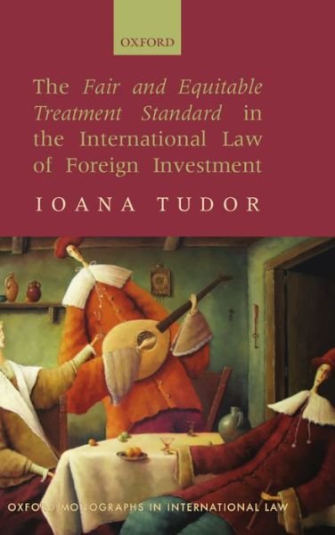 Cover for Tudor, Ioana (, Associate, Gide Loyrette Nouel, Warsaw) · The Fair and Equitable Treatment Standard in the International Law of Foreign Investment - Oxford Monographs in International Law (Hardcover bog) (2008)