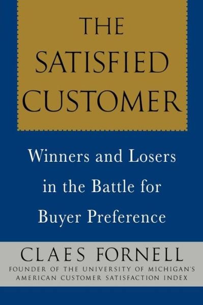 Cover for Claes Fornell · The Satisfied Customer: Winners and Losers in the Battle for Buyer Preference (Paperback Book) (2008)