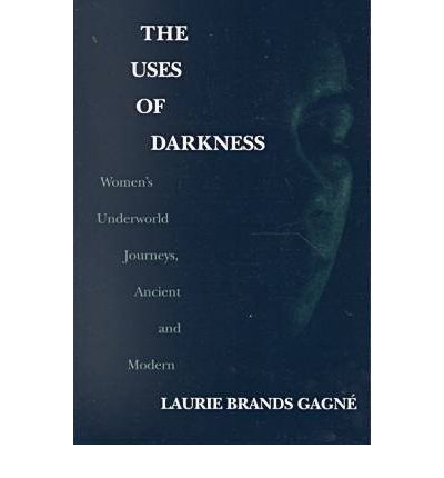 Cover for Laurie Brands Gagne · The Uses of Darkness: Women's Underworld Journeys, Ancient and Modern (Paperback Book) (2000)