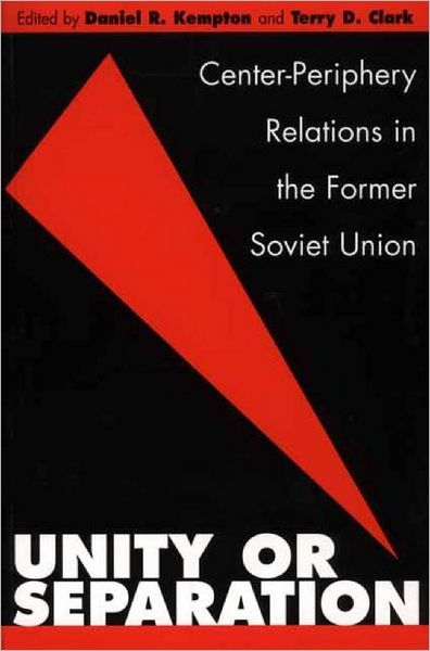 Unity or Separation: Center-Periphery Relations in the Former Soviet Union - Daniel R. Kempton - Books - Bloomsbury Publishing Plc - 9780275973063 - November 30, 2001