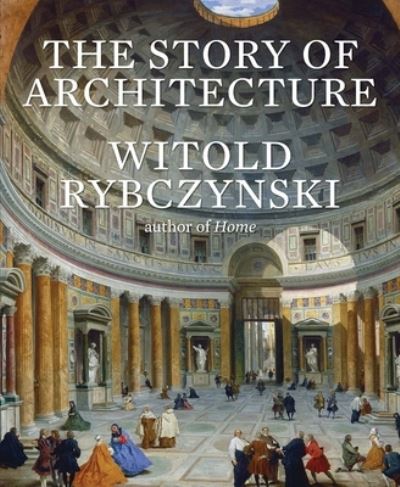 Cover for Witold Rybczynski · The Story of Architecture (Hardcover bog) (2022)