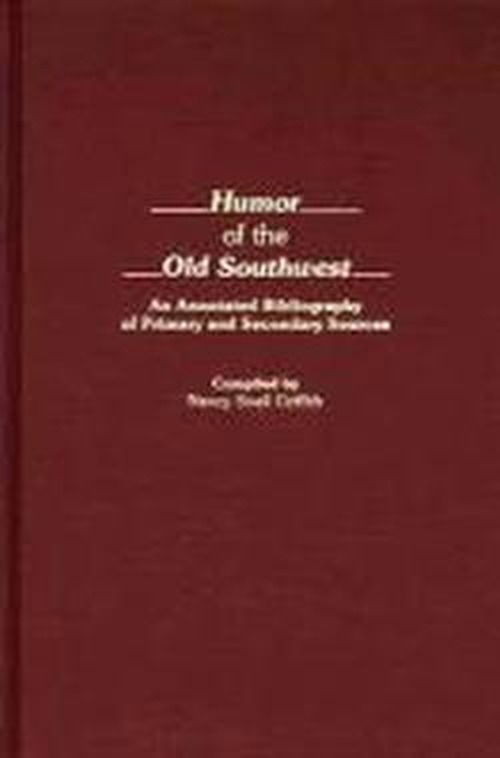 Cover for Nancy S. Griffith · Humor of the Old Southwest: An Annotated Bibliography of Primary and Secondary Sources - Bibliographies and Indexes in American Literature (Hardcover Book) [Annotated edition] (1989)