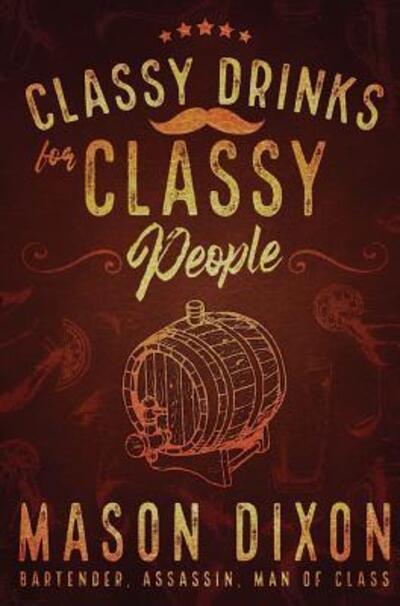 Cover for Mason Dixon · Classy Drinks for Classy People : A Home Bartender's Guide (Hardcover Book) (2019)