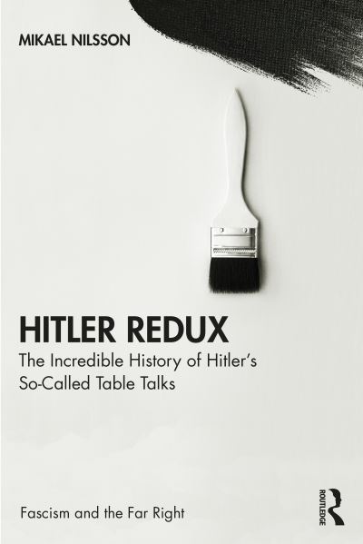 Cover for Mikael Nilsson · Hitler Redux: The Incredible History of Hitler’s So-Called Table Talks - Routledge Studies in Fascism and the Far Right (Paperback Book) (2020)