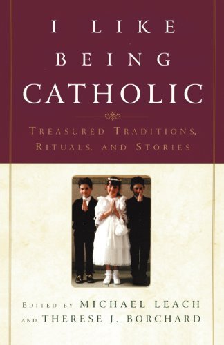 I Like Being Catholic: Treasured Traditions, Rituals, and Stories - Therese J. Borchard - Bücher - Image - 9780385508063 - 19. April 2005
