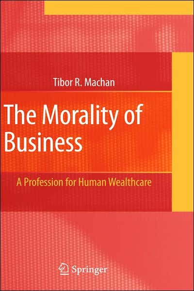 Cover for Tibor R. Machan · The Morality of Business: A Profession for Human Wealthcare (Gebundenes Buch) [2007 edition] (2007)