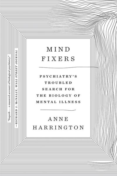 Cover for Harrington, Anne (Harvard University) · Mind Fixers: Psychiatry's Troubled Search for the Biology of Mental Illness (Paperback Book) (2020)