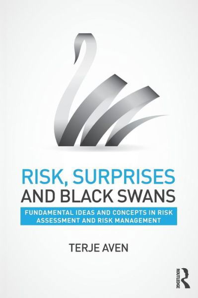 Cover for Aven, Terje (University of Stavanger, Norway) · Risk, Surprises and Black Swans: Fundamental Ideas and Concepts in Risk Assessment and Risk Management (Pocketbok) (2014)