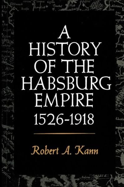 Cover for Robert A. Kann · A History of the Habsburg Empire, 1526-1918 (Paperback Book) (1980)