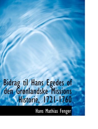 Bidrag til Hans Egedes of den Gracnlandske Missions Historie, 1721-1760 - Hans Mathias Fenger - Bøger - BiblioLife - 9780554658063 - 20. august 2008