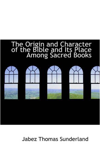 Cover for Jabez Thomas Sunderland · The Origin and Character of the Bible and Its Place Among Sacred Books (Paperback Book) (2008)